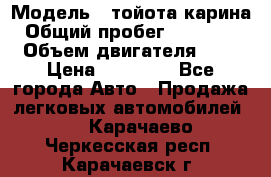  › Модель ­ тойота карина › Общий пробег ­ 316 000 › Объем двигателя ­ 2 › Цена ­ 85 000 - Все города Авто » Продажа легковых автомобилей   . Карачаево-Черкесская респ.,Карачаевск г.